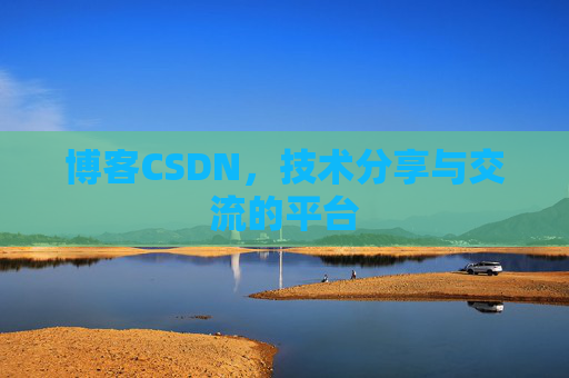 博客CSDN，技术分享与交流的平台